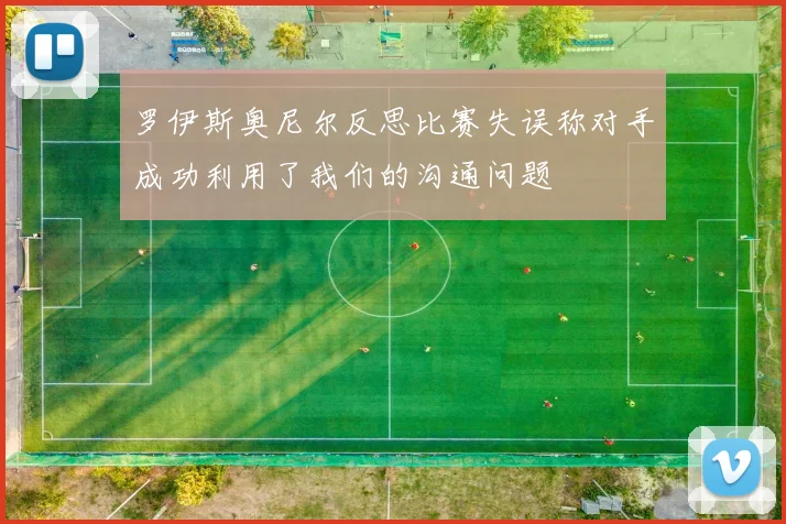 罗伊斯奥尼尔反思比赛失误称对手成功利用了我们的沟通问题